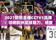 2021欧冠直播CCTV5直播：领略欧洲足球魅力，感受激情碰撞