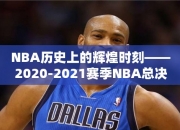 NBA历史上的辉煌时刻——2020-2021赛季NBA总决赛