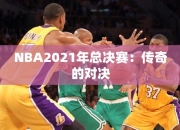 NBA2021年总决赛：传奇的对决