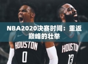 NBA2020决赛时间：重返巅峰的壮举