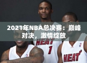 2021年NBA总决赛：巅峰对决，激情绽放