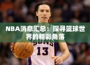 NBA消息汇总：探寻篮球世界的精彩角落