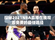 探秘2021NBA直播在线观看免费的最佳途径