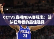 CCTV5直播NBA赛程表：篮球狂热者的最佳选择