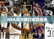 NBA总决赛打响首战热