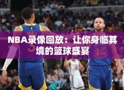 NBA录像回放：让你身临其境的篮球盛宴