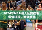 2024年NBA湖人队赛程表-激情碰撞，燃烧全场