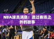 NBA球员消息：透过赛场之外的故事