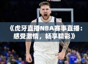 《虎牙直播NBA赛事直播：感受激情，畅享精彩》