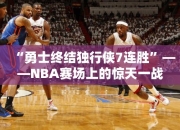 “勇士终结独行侠7连胜”——NBA赛场上的惊天一战