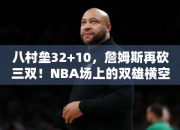 八村垒32+10，詹姆斯再砍三双！NBA场上的双雄横空出世