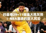 约基奇29+11掘金大胜灰熊：NBA赛场的巨人风云