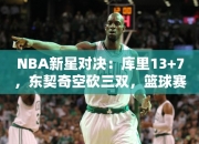 NBA星对决：库里13+7，东契奇空砍三双，篮球赛场的热血角逐！