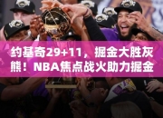 约基奇29+11，掘金大胜灰熊！NBA焦点战火助力掘金腾飞！