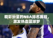 精彩纷呈的NBA排名赛程，激发热血篮球梦