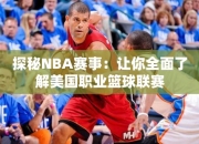 探秘NBA赛事：让你全面了解美国职业篮球联赛