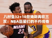 八村垒32+10詹姆斯再砍三双：NBA巨星们的不朽传奇