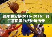 德甲积分榜2015-2016：拜仁慕尼黑的统治与传奇