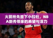 火箭抢先签下小拉杜，NBA秀带来的希望与活力