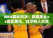 NBA精彩对决：联盟龙头vs西区黑马，凯尔特人对决独行侠究竟谁更占优