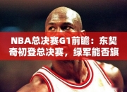 NBA总决赛G1前瞻：东契奇初登总决赛，绿军能否旗开得胜？