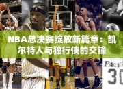 NBA总决赛绽放篇章：凯尔特人与独行侠的交锋