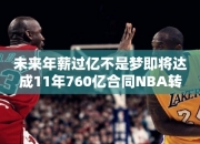 未来年薪过亿不是梦即将达成11年760亿合同NBA转播协议一览