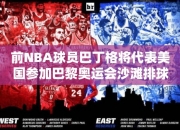 前NBA球员巴丁格将代表美国参加巴黎奥运会沙滩排球比赛