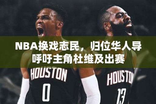 NBA换戏志民，归位华人导呼吁主角杜维及出赛