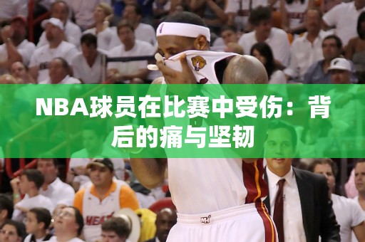 NBA球员在比赛中受伤：背后的痛与坚韧