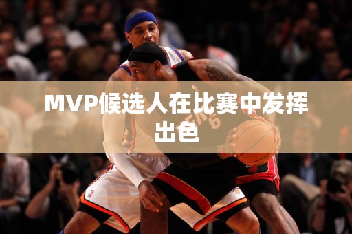 MVP候选人在比赛中发挥出色