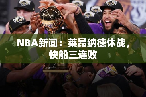 NBA新闻：莱昂纳德休战，快船三连败