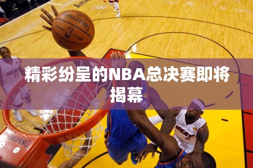 精彩纷呈的NBA总决赛即将揭幕