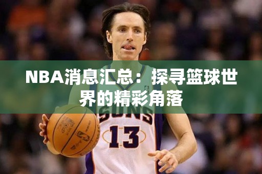 NBA消息汇总：探寻篮球世界的精彩角落