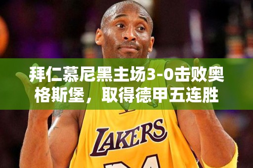 拜仁慕尼黑主场3-0击败奥格斯堡，取得德甲五连胜