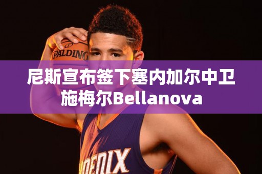 尼斯宣布签下塞内加尔中卫施梅尔Bellanova