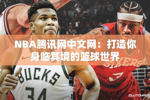 NBA腾讯网中文网：打造你身临其境的篮球世界