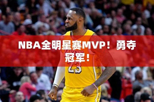 NBA全明星赛MVP！勇夺冠军！