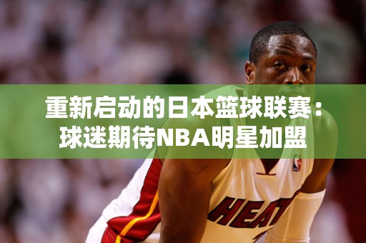 重新启动的日本篮球联赛：球迷期待NBA明星加盟