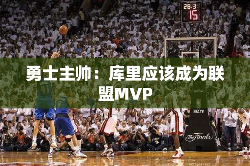 勇士主帅：库里应该成为联盟MVP