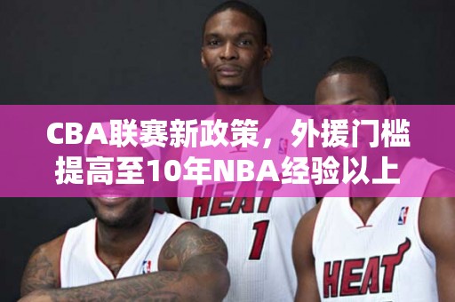 CBA联赛新政策，外援门槛提高至10年NBA经验以上