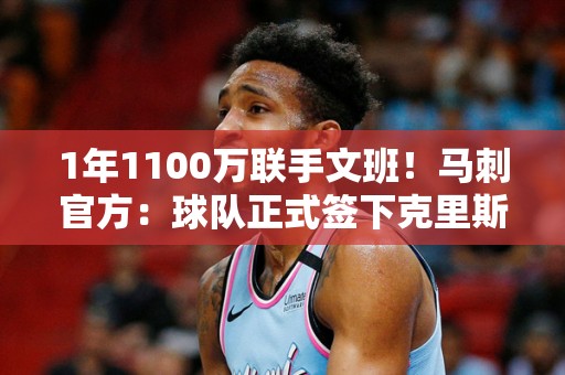 1年1100万联手文班！马刺官方：球队正式签下克里斯-保罗！