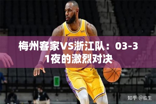 梅州客家VS浙江队：03-31夜的激烈对决