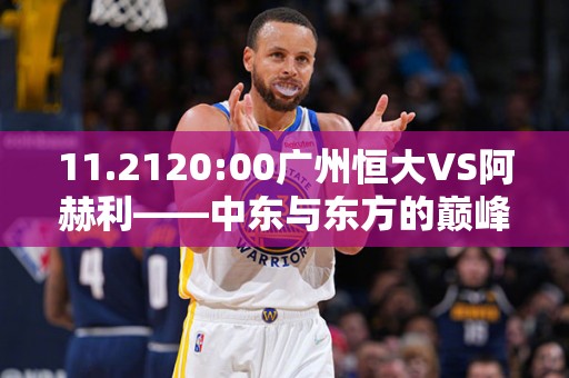 11.2120:00广州恒大VS阿赫利——中东与东方的巅峰对决