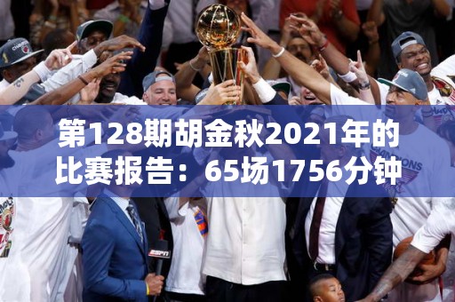 第128期胡金秋2021年的比赛报告：65场1756分钟