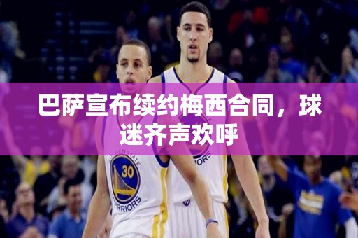 巴萨宣布续约梅西合同，球迷齐声欢呼