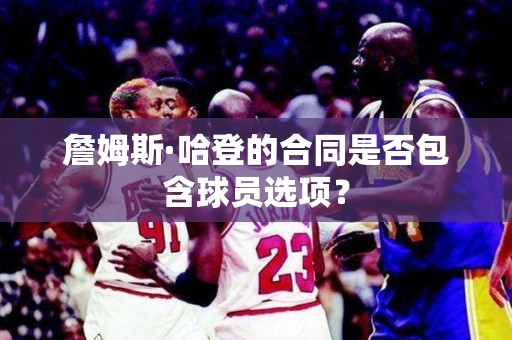 詹姆斯·哈登的合同是否包含球员选项？