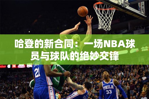 哈登的新合同：一场NBA球员与球队的绝妙交锋