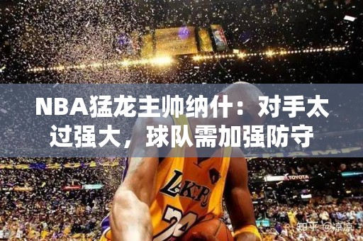 NBA猛龙主帅纳什：对手太过强大，球队需加强防守