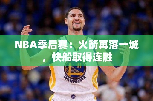 NBA季后赛：火箭再落一城，快船取得连胜